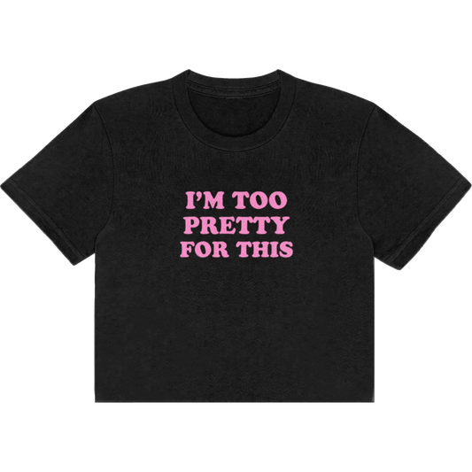 I'm Too Pretty For This Baby Tee