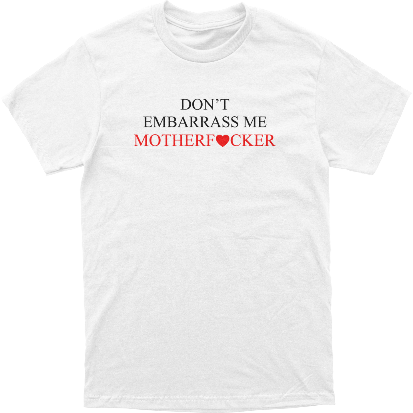 Don't Embarrass Me MotherF*cker Tee