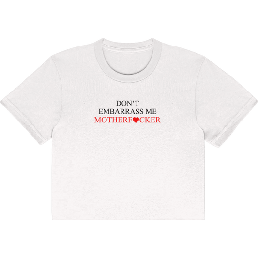 Don't Embarrass Me MotherF*cker Crop Top