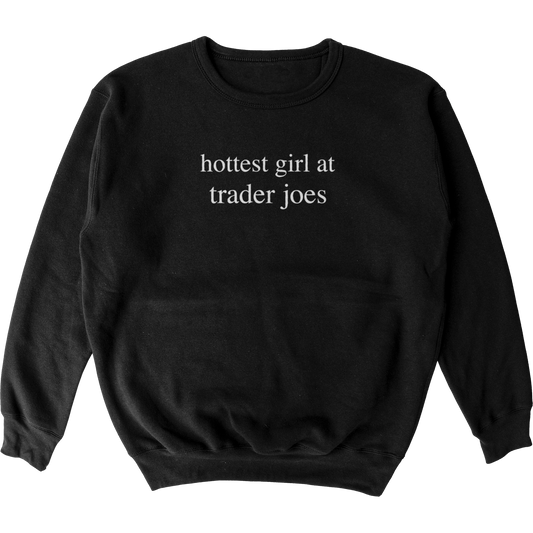 Hottest Girl at Trader Joes Crewneck